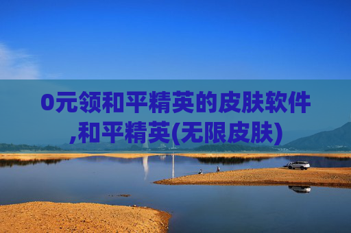 0元领和平精英的皮肤软件,和平精英(无限皮肤)