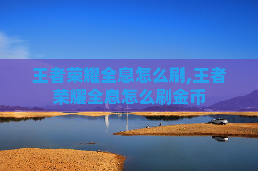 王者荣耀全息怎么刷,王者荣耀全息怎么刷金币