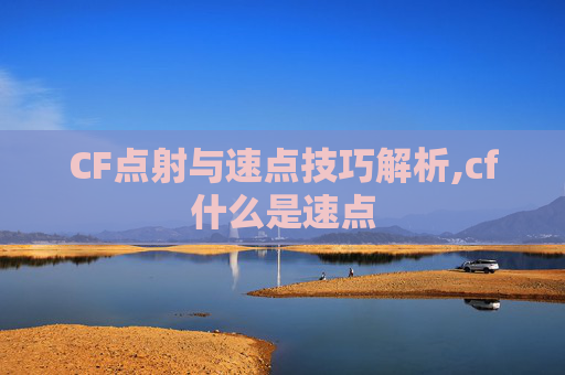 CF点射与速点技巧解析,cf什么是速点