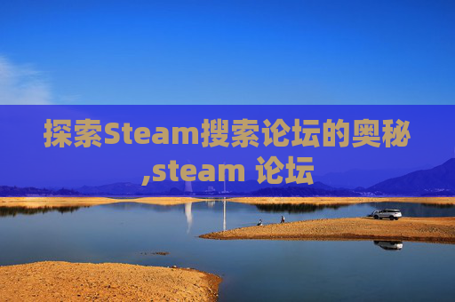 探索Steam搜索论坛的奥秘,steam 论坛