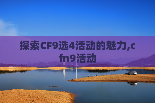 探索CF9选4活动的魅力,cfn9活动