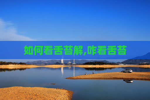 如何看舌苔解,咋看舌苔