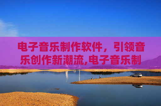 电子音乐制作软件，引领音乐创作新潮流,电子音乐制作软件手机版