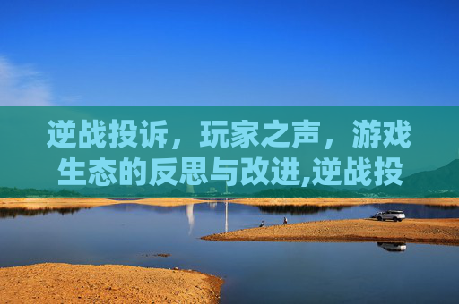 逆战投诉，玩家之声，游戏生态的反思与改进,逆战投诉官网