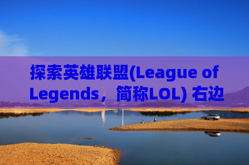 探索英雄联盟(League of Legends，简称LOL) 右边的世界,lol右边的对局技巧怎么关
