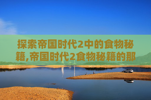 探索帝国时代2中的食物秘籍,帝国时代2食物秘籍的那个符号怎么办