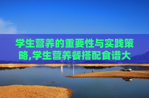学生营养的重要性与实践策略,学生营养餐搭配食谱大全集
