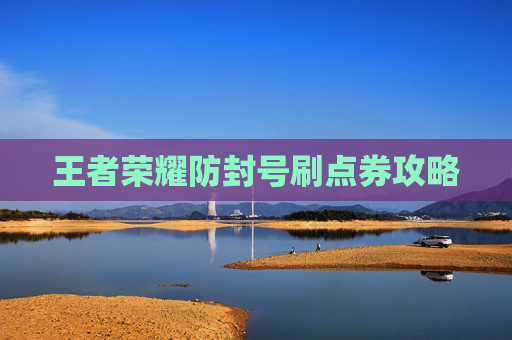 王者荣耀防封号刷点券攻略