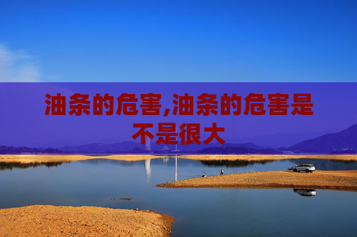 油条的危害,油条的危害是不是很大