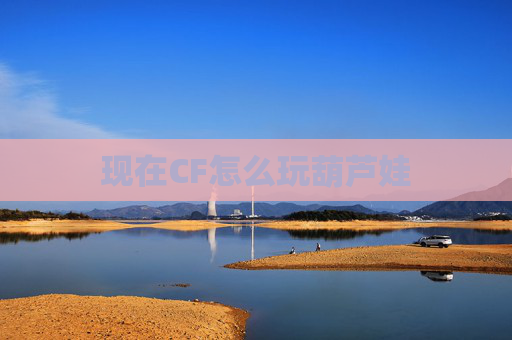 现在CF怎么玩葫芦娃