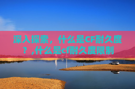 深入探索，什么是CF耐久度？,什么是cf耐久度限制
