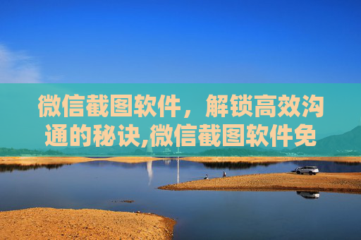 微信截图软件，解锁高效沟通的秘诀,微信截图软件免费无水印