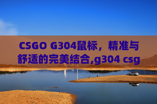 CSGO G304鼠标，精准与舒适的完美结合,g304 csgo设置