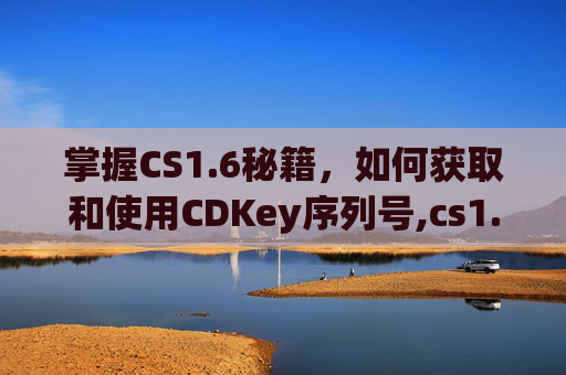 掌握CS1.6秘籍，如何获取和使用CDKey序列号,cs1.6序列号大全