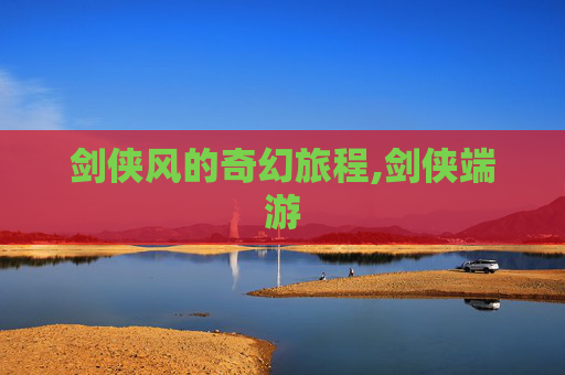 剑侠风的奇幻旅程,剑侠端游