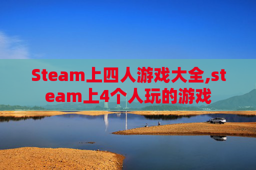 Steam上四人游戏大全,steam上4个人玩的游戏