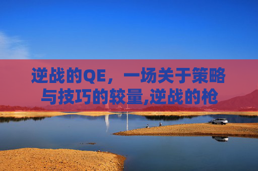 逆战的QE，一场关于策略与技巧的较量,逆战的枪