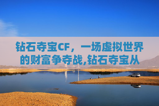 钻石夺宝CF，一场虚拟世界的财富争夺战,钻石夺宝从哪里进去