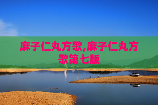 麻子仁丸方歌,麻子仁丸方歌第七版