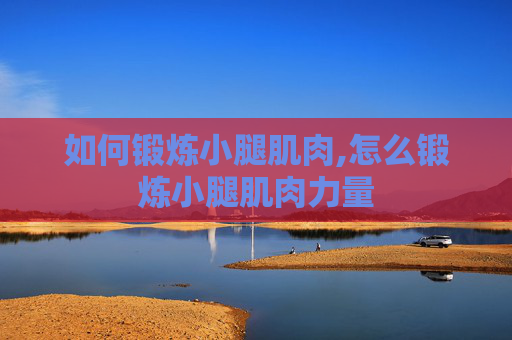 如何锻炼小腿肌肉,怎么锻炼小腿肌肉力量