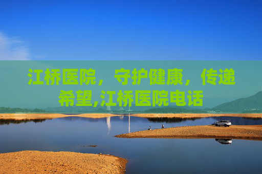 江桥医院，守护健康，传递希望,江桥医院电话