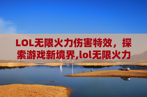 LOL无限火力伤害特效，探索游戏新境界,lol无限火力伤害特效怎么获得