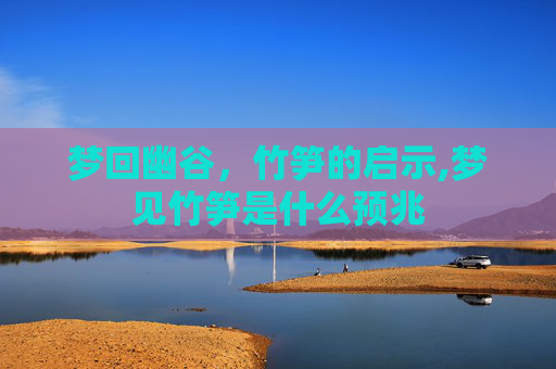 梦回幽谷，竹笋的启示,梦见竹笋是什么预兆