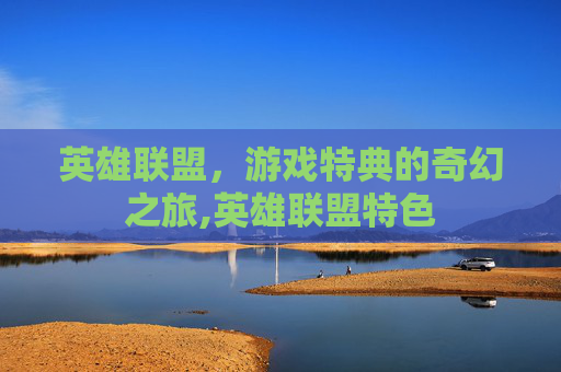 英雄联盟，游戏特典的奇幻之旅,英雄联盟特色