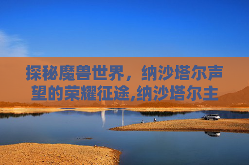 探秘魔兽世界，纳沙塔尔声望的荣耀征途,纳沙塔尔主线任务给多少声望
