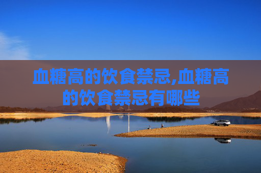 血糖高的饮食禁忌,血糖高的饮食禁忌有哪些