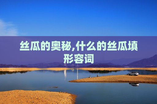 丝瓜的奥秘,什么的丝瓜填形容词