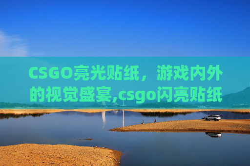 CSGO亮光贴纸，游戏内外的视觉盛宴,csgo闪亮贴纸不发光