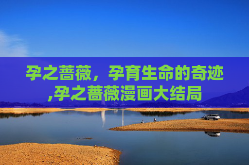 孕之蔷薇，孕育生命的奇迹,孕之蔷薇漫画大结局