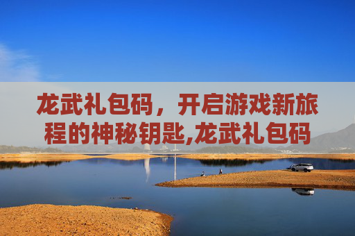 龙武礼包码，开启游戏新旅程的神秘钥匙,龙武礼包码最新