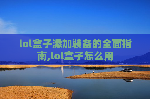 lol盒子添加装备的全面指南,lol盒子怎么用
