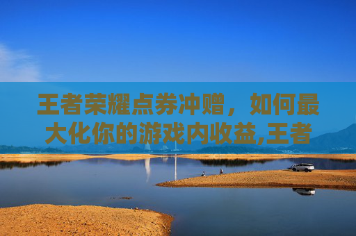王者荣耀点券冲赠，如何最大化你的游戏内收益,王者荣耀点券冲赠在哪里