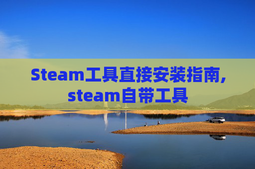 Steam工具直接安装指南,steam自带工具