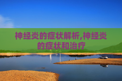 神经炎的症状解析,神经炎的症状和治疗