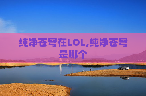 纯净苍穹在LOL,纯净苍穹是哪个