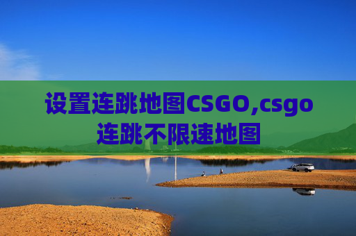设置连跳地图CSGO,csgo连跳不限速地图