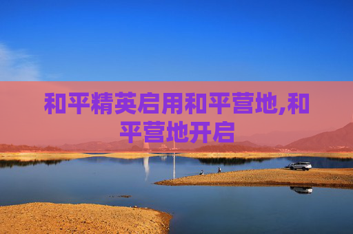 和平精英启用和平营地,和平营地开启