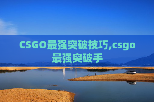 CSGO最强突破技巧,csgo最强突破手