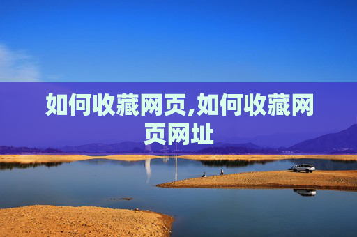 如何收藏网页,如何收藏网页网址