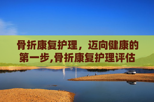 骨折康复护理，迈向健康的第一步,骨折康复护理评估中临床评估不包括