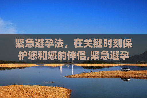 紧急避孕法，在关键时刻保护您和您的伴侣,紧急避孕法的正确答案是