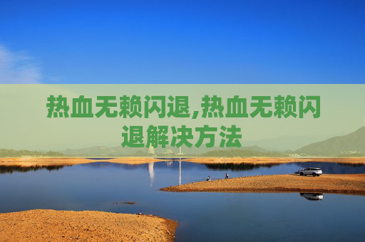 热血无赖闪退,热血无赖闪退解决方法