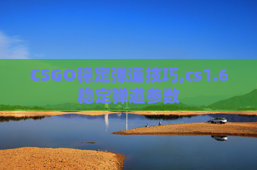 CSGO稳定弹道技巧,cs1.6稳定弹道参数