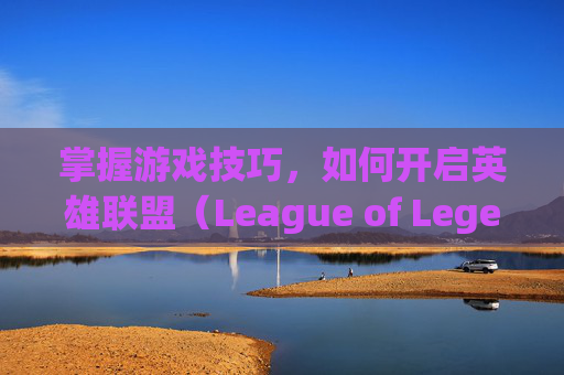 掌握游戏技巧，如何开启英雄联盟（League of Legends，简称LOL）的垂直同步功能,lol怎么开启垂直同步
