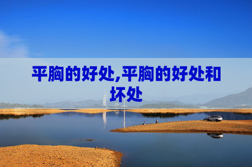 平胸的好处,平胸的好处和坏处