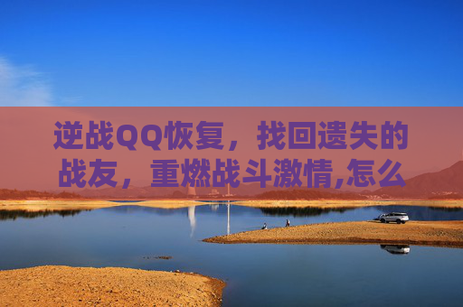 逆战QQ恢复，找回遗失的战友，重燃战斗激情,怎么修复逆战